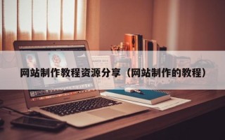 南县网站制作教程资源分享（网站制作的教程）