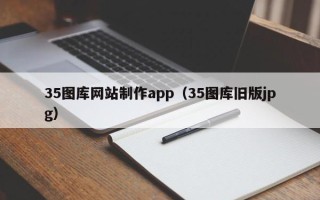南县35图库网站制作app（35图库旧版jpg）