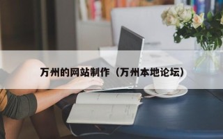 南县万州的网站制作（万州本地论坛）